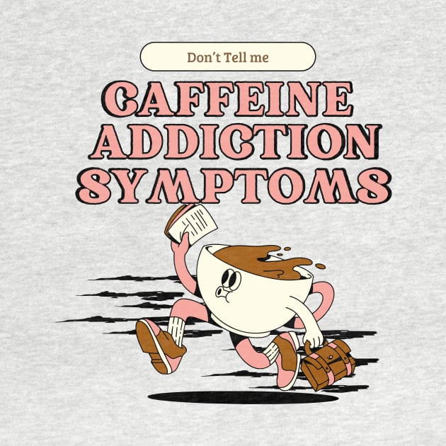 Addicted to coffee Don't tell me caffeine addiction symptoms by TeeCharm Creations